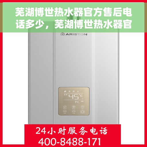 芜湖博世热水器官方售后电话多少，芜湖博世热水器官方售后电话查询指南