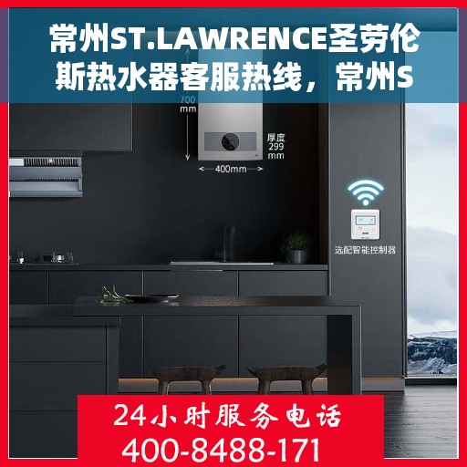 常州ST.LAWRENCE圣劳伦斯热水器客服热线，常州ST.LAWRENCE圣劳伦斯热水器客服热线，专业解答，贴心服务