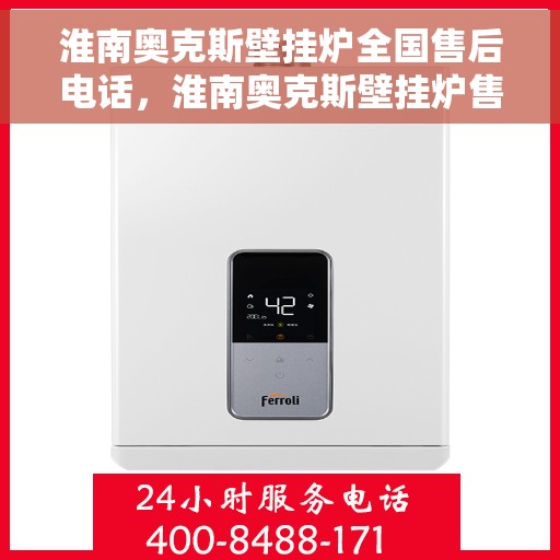 淮南奥克斯壁挂炉全国售后电话，淮南奥克斯壁挂炉售后服务热线及电话支持指南
