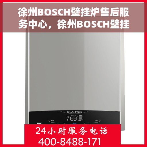 徐州BOSCH壁挂炉售后服务中心，徐州BOSCH壁挂炉售后服务中心，专业维修与优质服务并重