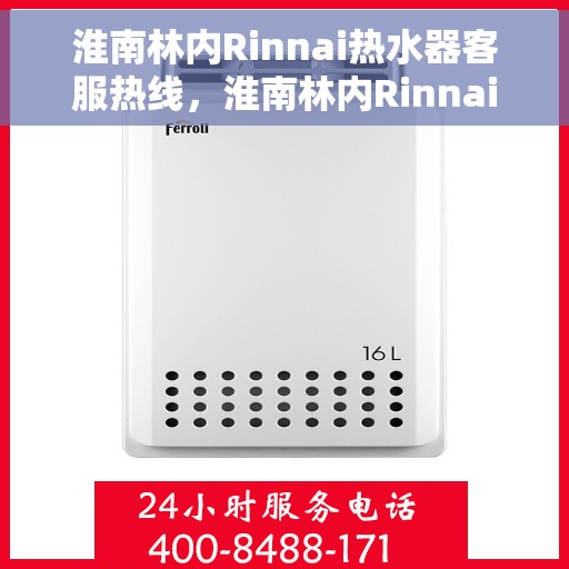 淮南林内Rinnai热水器客服热线，淮南林内Rinnai热水器客服热线，专业解答，贴心服务