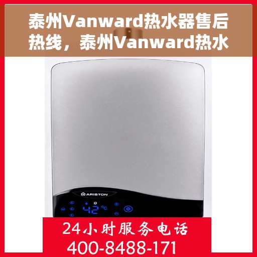 泰州Vanward热水器售后热线，泰州Vanward热水器售后服务热线，专业解决您的热水器问题