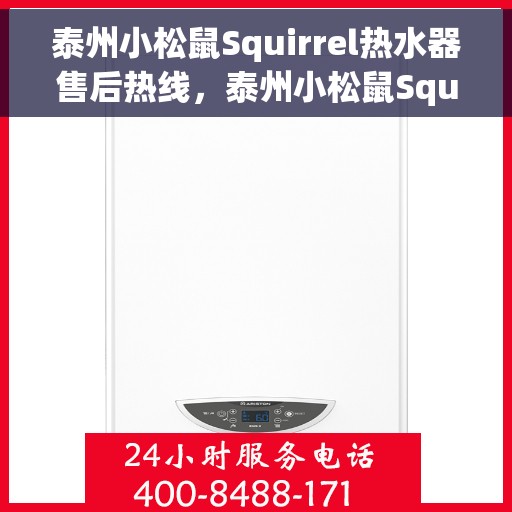 泰州小松鼠Squirrel热水器售后热线，泰州小松鼠Squirrel热水器售后热线服务专线解析
