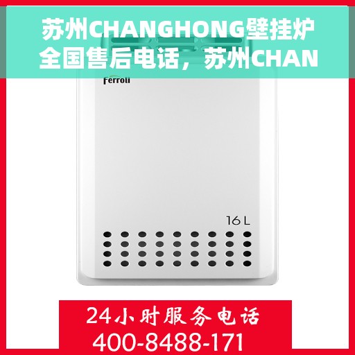 苏州CHANGHONG壁挂炉全国售后电话，苏州CHANGHONG壁挂炉售后服务热线及电话全境覆盖