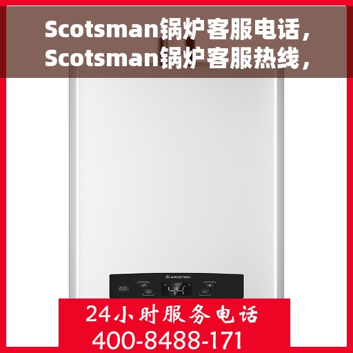 Scotsman锅炉客服电话，Scotsman锅炉客服热线，专业解答，贴心服务