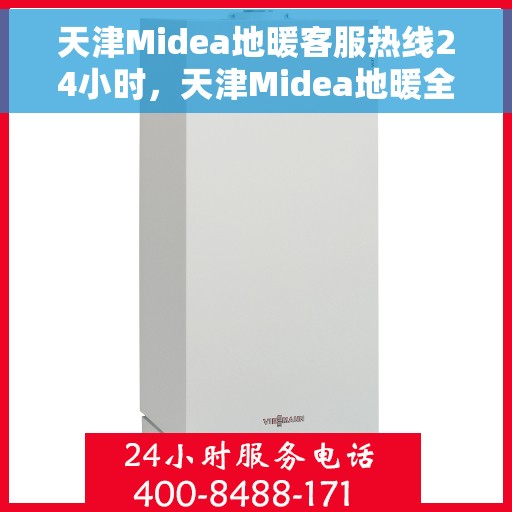 天津Midea地暖客服热线24小时，天津Midea地暖全天候客服热线，暖心服务不打烊