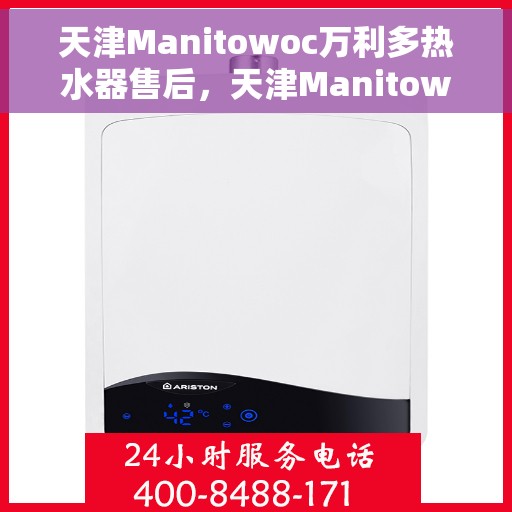 天津Manitowoc万利多热水器售后，天津Manitowoc万利多热水器售后维修服务解析