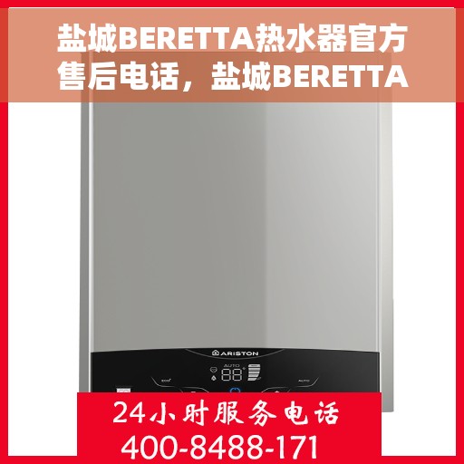 盐城BERETTA热水器官方售后电话，盐城BERETTA热水器售后官方联系电话