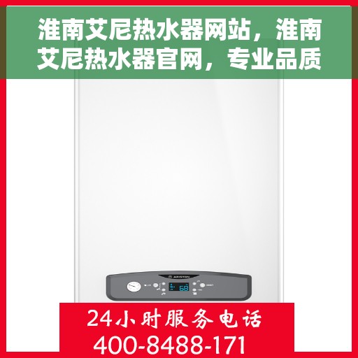 淮南艾尼热水器网站，淮南艾尼热水器官网，专业品质，温暖您的家