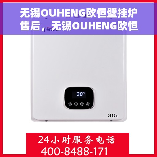 无锡OUHENG欧恒壁挂炉售后，无锡OUHENG欧恒壁挂炉售后维修专业服务