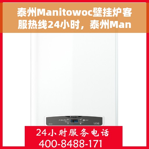 泰州Manitowoc壁挂炉客服热线24小时，泰州Manitowoc壁挂炉全天候客服热线支持