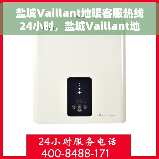 盐城Vaillant地暖客服热线24小时，盐城Vaillant地暖全天候客服热线支持
