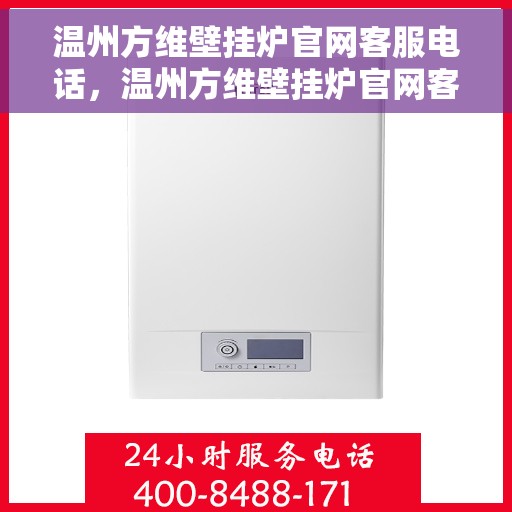 温州方维壁挂炉官网客服电话，温州方维壁挂炉官网客服热线，专业解答，贴心服务