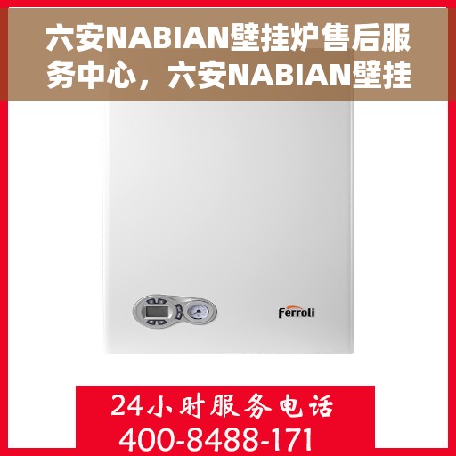 六安NABIAN壁挂炉售后服务中心，六安NABIAN壁挂炉售后服务中心，专业维修与贴心服务