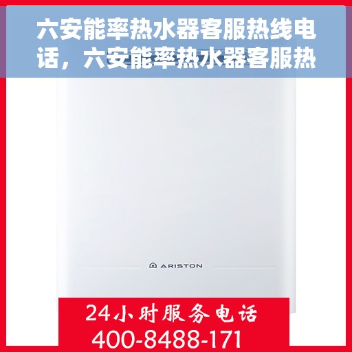 六安能率热水器客服热线电话，六安能率热水器客服热线电话——专业售后维修与咨询支持