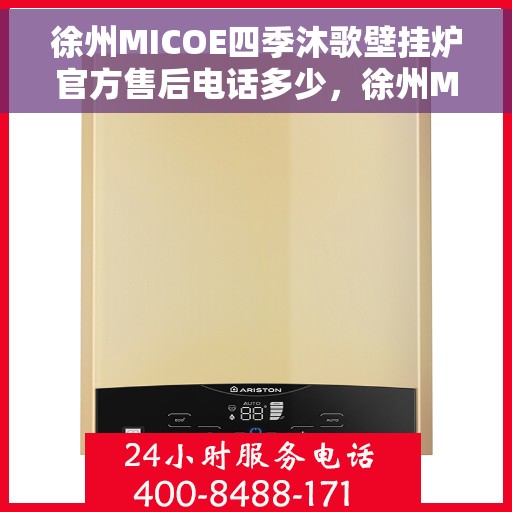 徐州MICOE四季沐歌壁挂炉官方售后电话多少，徐州MICOE四季沐歌壁挂炉售后电话及维修服务解析