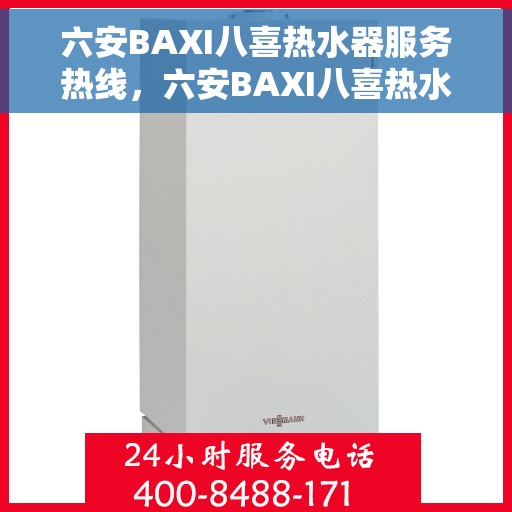 六安BAXI八喜热水器服务热线，六安BAXI八喜热水器服务热线，专业维修与售后支持团队为您护航。