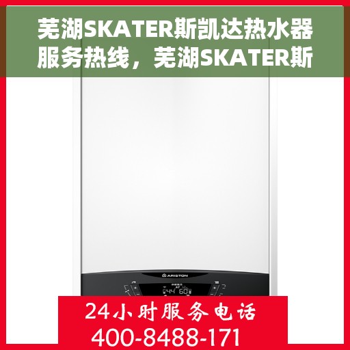 芜湖SKATER斯凯达热水器服务热线，芜湖SKATER斯凯达热水器服务热线，专业团队为您提供全方位解决方案