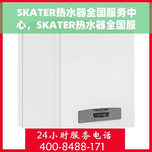 SKATER热水器全国服务中心，SKATER热水器全国服务中心，专业维修与贴心服务