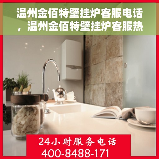 温州金佰特壁挂炉客服电话，温州金佰特壁挂炉客服热线及售后服务指南