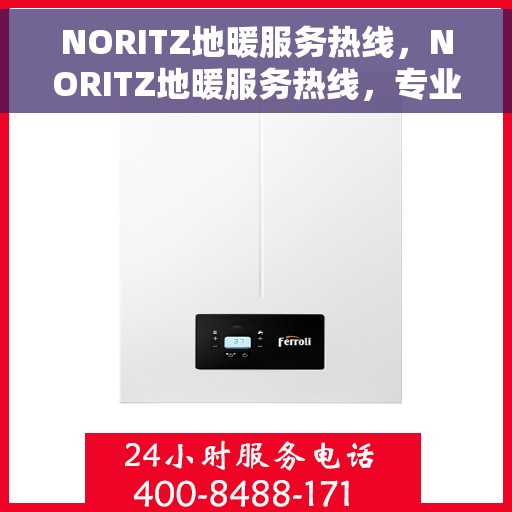 NORITZ地暖服务热线，NORITZ地暖服务热线，专业解决您的地暖问题