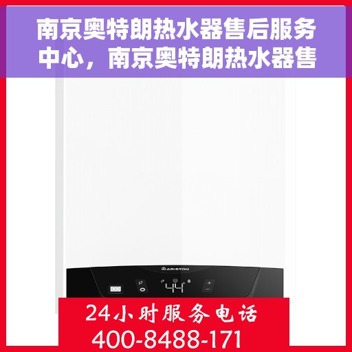 南京奥特朗热水器售后服务中心，南京奥特朗热水器售后服务中心，专业维修与优质服务并行