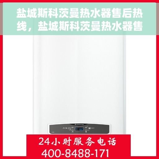 盐城斯科茨曼热水器售后热线，盐城斯科茨曼热水器售后热线，专业维修与贴心服务团队等您联系