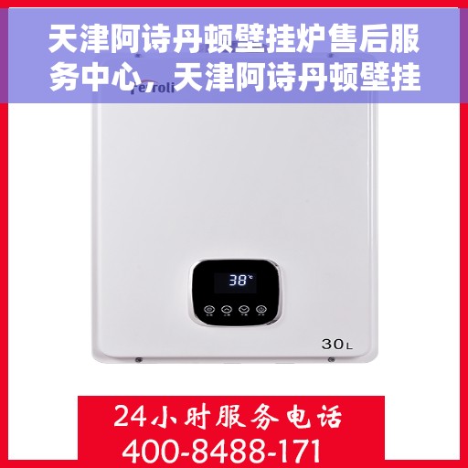 天津阿诗丹顿壁挂炉售后服务中心，天津阿诗丹顿壁挂炉售后服务中心，专业维修与贴心服务