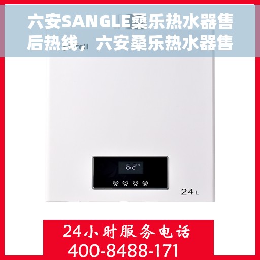 六安SANGLE桑乐热水器售后热线，六安桑乐热水器售后服务中心热线专业服务，品质保障