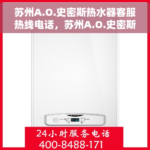 苏州A.O.史密斯热水器客服热线电话，苏州A.O.史密斯热水器客服热线电话详解，专业售后，贴心服务