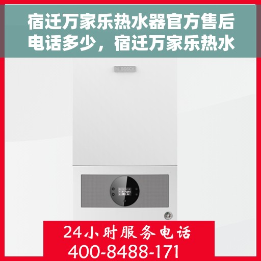宿迁万家乐热水器官方售后电话多少，宿迁万家乐热水器官方售后联系电话查询