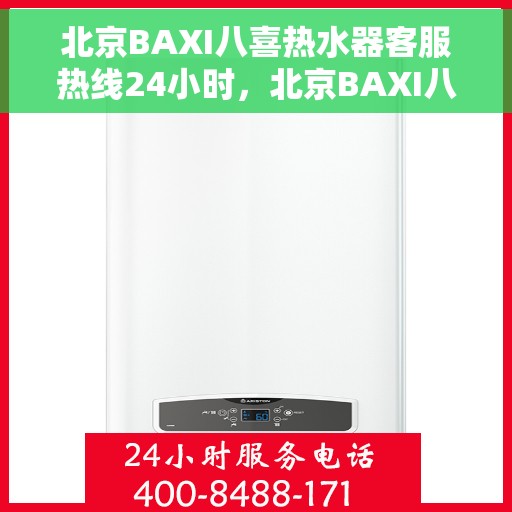 北京BAXI八喜热水器客服热线24小时，北京BAXI八喜热水器全天候客服热线，贴心服务随时在线
