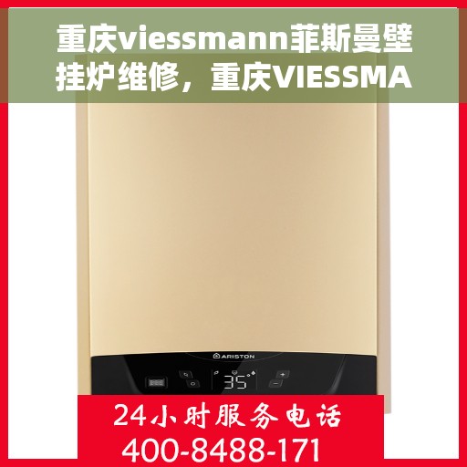 重庆viessmann菲斯曼壁挂炉维修,重庆VIESSMANN菲斯曼壁挂炉专业维修与保养指南 重庆viessmann菲斯曼壁挂炉维修,重庆VIESSMANN菲斯曼壁挂炉专业维修与保养指南