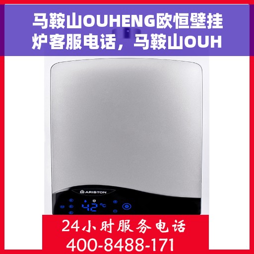 马鞍山OUHENG欧恒壁挂炉客服电话，马鞍山OUHENG欧恒壁挂炉客服热线及咨询电话号码