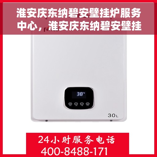 淮安庆东纳碧安壁挂炉服务中心，淮安庆东纳碧安壁挂炉专业服务中心