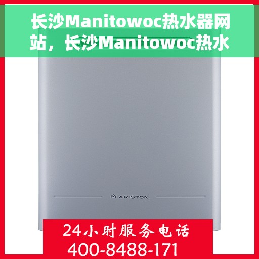 长沙Manitowoc热水器网站，长沙Manitowoc热水器官网