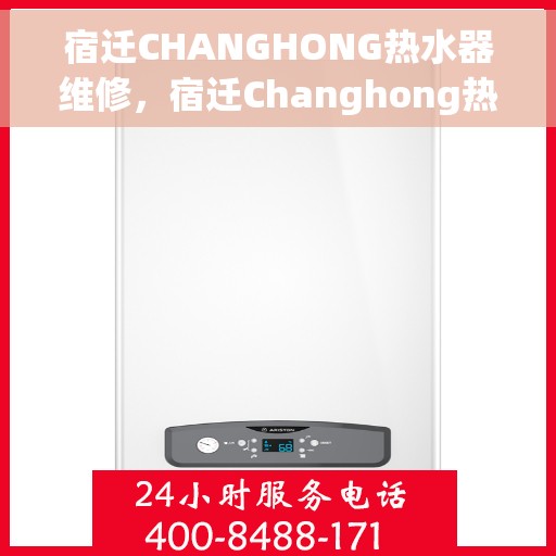宿迁CHANGHONG热水器维修，宿迁Changhong热水器专业维修服务