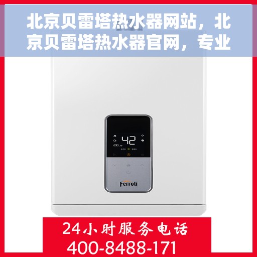 北京贝雷塔热水器网站，北京贝雷塔热水器官网，专业品质，温暖您的生活