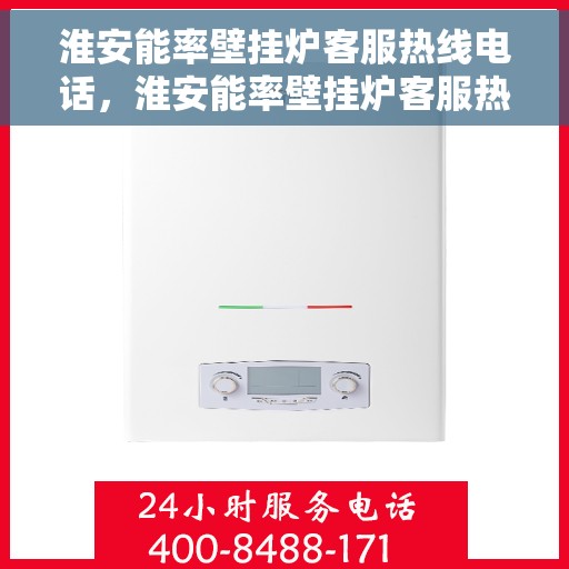 淮安能率壁挂炉客服热线电话，淮安能率壁挂炉客服热线电话一览，专业解答您的疑问！