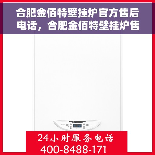 合肥金佰特壁挂炉官方售后电话，合肥金佰特壁挂炉售后服务官方联系电话