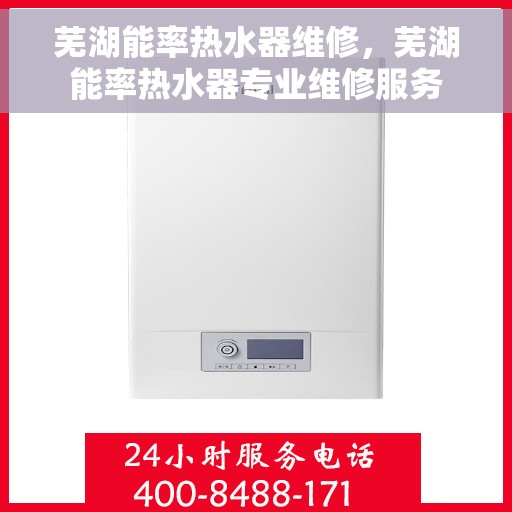 芜湖能率热水器维修，芜湖能率热水器专业维修服务