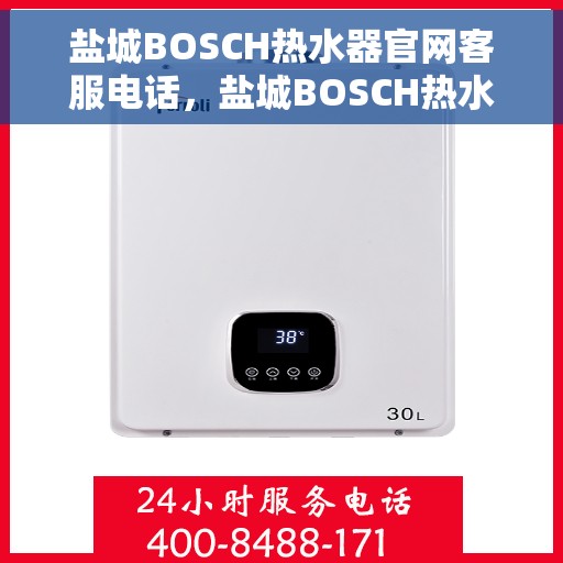 盐城BOSCH热水器官网客服电话，盐城BOSCH热水器官网客服热线，专业解答，贴心服务。