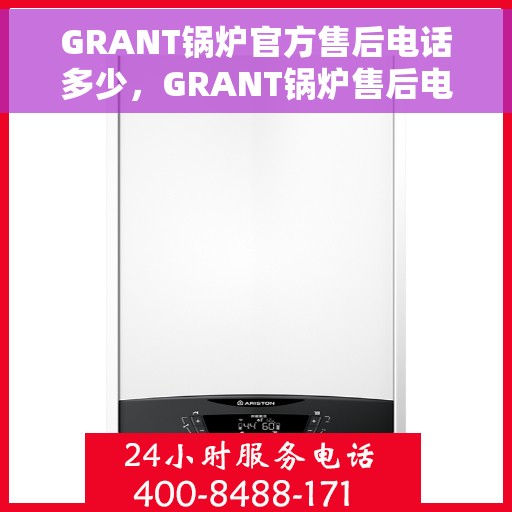 GRANT锅炉官方售后电话多少，GRANT锅炉售后电话及服务支持一览