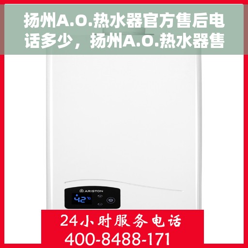 扬州A.O.热水器官方售后电话多少，扬州A.O.热水器售后电话官方查询
