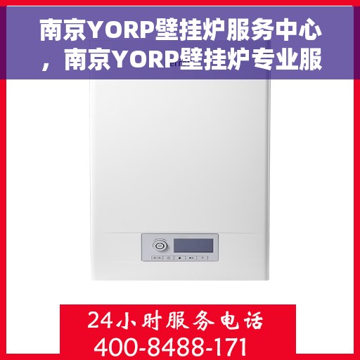 南京YORP壁挂炉服务中心，南京YORP壁挂炉专业服务中心