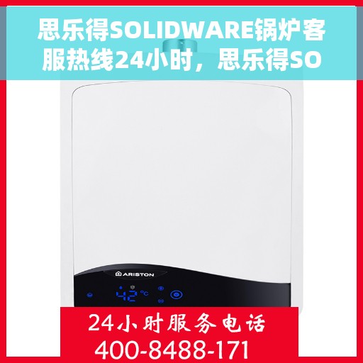 思乐得SOLIDWARE锅炉客服热线24小时，思乐得SOLIDWARE锅炉全天候客服热线，随时为您解答疑问