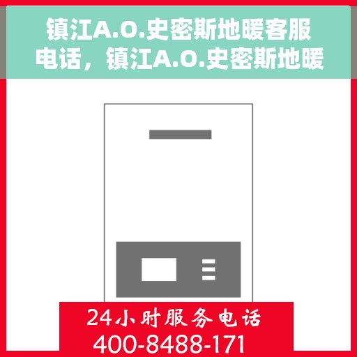 镇江A.O.史密斯地暖客服电话，镇江A.O.史密斯地暖客服热线及咨询电话号码解析