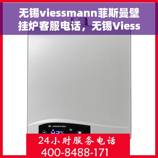 无锡viessmann菲斯曼壁挂炉客服电话，无锡Viessmann菲斯曼壁挂炉客服热线及售后支持指南