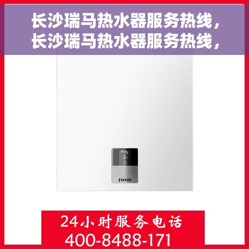 长沙瑞马热水器服务热线，长沙瑞马热水器服务热线，专业维修与安装，一站式解决方案
