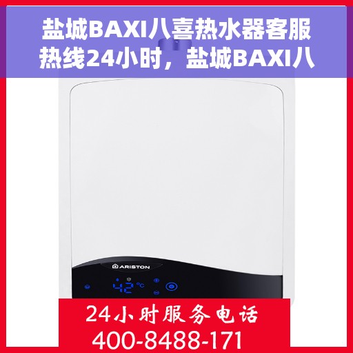 盐城BAXI八喜热水器客服热线24小时，盐城BAXI八喜热水器全天候客服热线支持